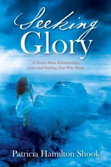 Seeking Glory : A Novel About Relationships, Loss, and Finding Your Way Home