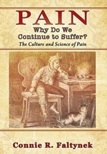 Pain : Why Do We Continue to Suffer? The Culture and Science of Pain