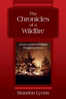 The Chronicles of a Wildfire : A Series of Short Wildland Firefighting Stories