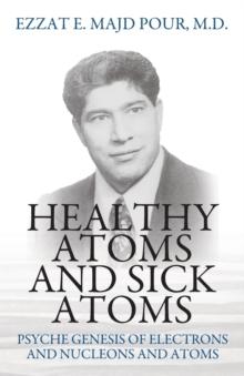 Healthy Atoms and Sick Atoms : Psyche Genesis of Electrons and Nucleons and Atoms