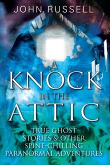 A Knock in the Attic : True Ghost Stories & Other Spine-chilling Paranormal Adventures