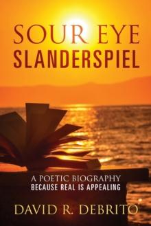 Sour Eye Slanderspiel : A Poetic Biography Because Real is Appealing