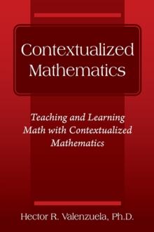 Contextualized Mathematics : Teaching and Learning Math with Contextualized Mathematics