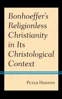 Bonhoeffers Religionless Christianity in Its Christological Context