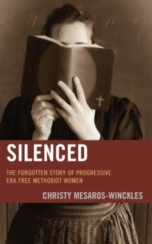 Silenced : The Forgotten Story of Progressive Era Free Methodist Women