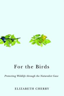 For the Birds : Protecting Wildlife through the Naturalist Gaze