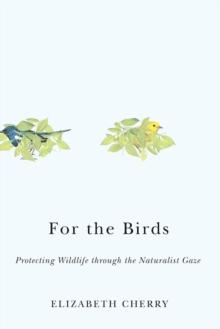 For the Birds : Protecting Wildlife through the Naturalist Gaze