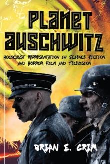 Planet Auschwitz : Holocaust Representation in Science Fiction and Horror Film and  Television