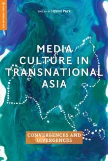 Media Culture in Transnational Asia : Convergences and Divergences