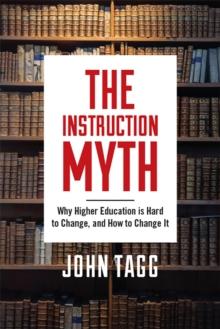 The Instruction Myth : Why Higher Education is Hard to Change, and How to Change It