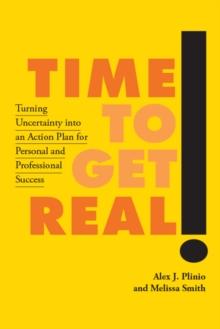 Time to Get Real! : Turning Uncertainty into an Action Plan for Personal and Professional Success