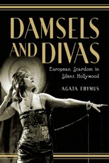 Damsels and Divas : European Stardom in Silent Hollywood