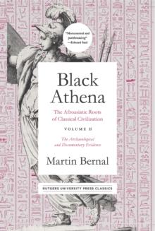 Black Athena : The Afroasiatic Roots of Classical Civilization Volume II: The Archaeological and Documentary Evidence