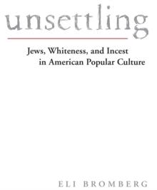 Unsettling : Jews, Whiteness, and Incest in American Popular Culture