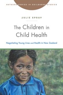 The Children in Child Health : Negotiating Young Lives and Health in New Zealand