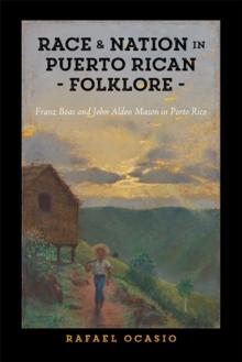 Race and Nation in Puerto Rican Folklore : Franz Boas and John Alden Mason in Porto Rico