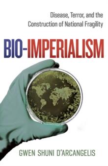 Bio-Imperialism : Disease, Terror, and the Construction of National Fragility