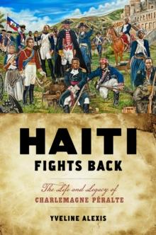 Haiti Fights Back : The Life and Legacy of Charlemagne Peralte