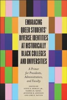 Embracing Queer Students Diverse Identities at Historically Black Colleges and Universities : A Primer for Presidents, Administrators, and Faculty