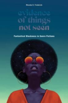 Evidence of Things Not Seen : Fantastical Blackness in Genre Fictions