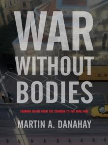 War without Bodies : Framing Death from the Crimean to the Iraq War