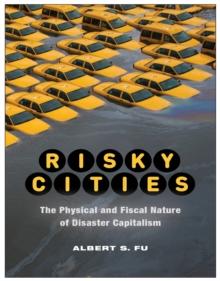 Risky Cities : The Physical and Fiscal Nature of Disaster Capitalism