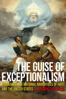 The Guise of Exceptionalism : Unmasking the National Narratives of Haiti and the United States