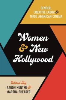 Women and New Hollywood : Gender, Creative Labor, and 1970s American Cinema