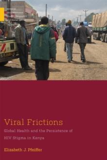 Viral Frictions : Global Health and the Persistence of HIV Stigma in Kenya