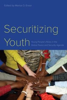 Securitizing Youth : Young People's Roles in the Global Peace and Security Agenda