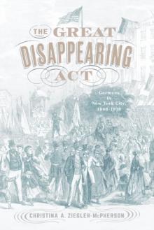 The Great Disappearing Act : Germans in New York City, 1880-1930