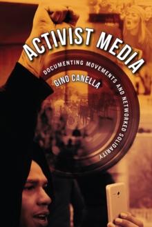 Activist Media : Documenting Movements and Networked Solidarity