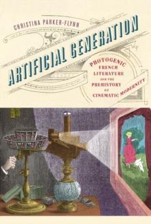 Artificial Generation : Photogenic French Literature and the Prehistory of Cinematic Modernity