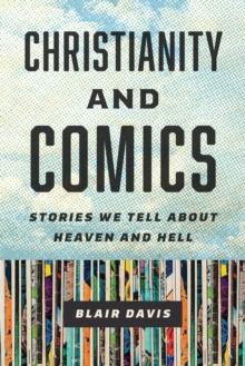 Christianity and Comics : Stories We Tell about Heaven and Hell