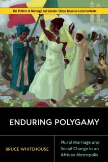 Enduring Polygamy : Plural Marriage and Social Change in an African Metropolis