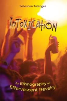 Intoxication : An Ethnography of Effervescent Revelry