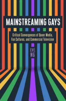 Mainstreaming Gays : Critical Convergences of Queer Media, Fan Cultures, and Commercial Television