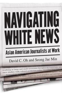 Navigating White News : Asian American Journalists at Work