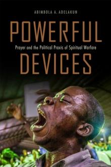 Powerful Devices : Prayer and the Political Praxis of Spiritual Warfare