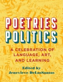 Poetries - Politics : A Celebration of Language, Art, and Learning