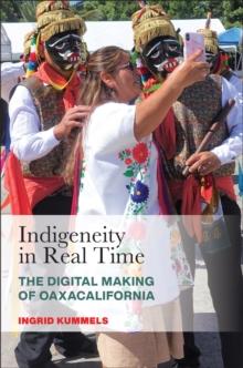 Indigeneity in Real Time : The Digital Making of Oaxacalifornia