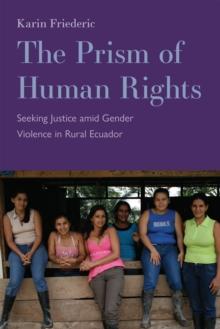 The Prism of Human Rights : Seeking Justice amid Gender Violence in Rural Ecuador