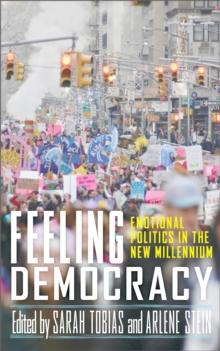 Feeling Democracy : Emotional Politics in the New Millennium