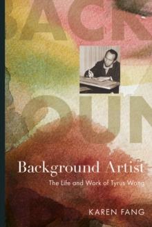 Background Artist : The Life and Work of Tyrus Wong