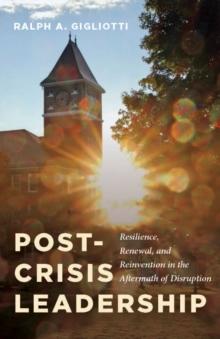 Post-Crisis Leadership : Resilience, Renewal, and Reinvention in the Aftermath of Disruption