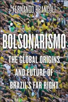 Bolsonarismo : The Global Origins and Future of Brazils Far Right