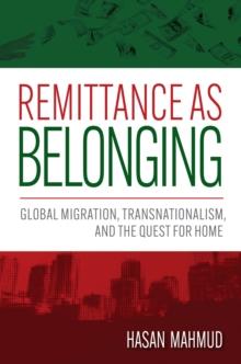 Remittance as Belonging : Global Migration, Transnationalism, and the Quest for Home