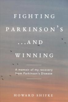 Fighting Parkinson's...and Winning : A memoir of my recovery from Parkinson's Disease