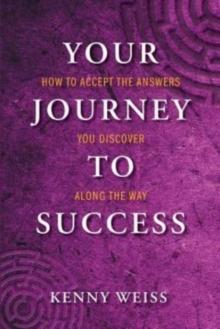 Your Journey to Success : How to Accept the Answers You Discover Along the Way