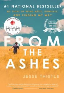 From the Ashes : My Story of Being Metis, Homeless, and Finding My Way